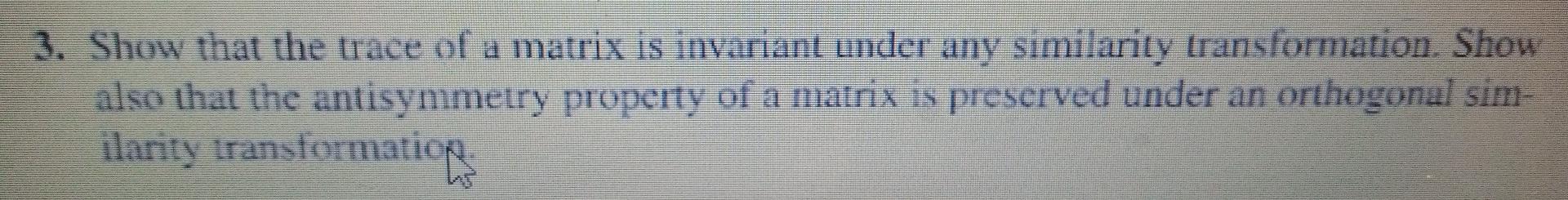 Solved 3 Show That The Trace Of A Matrix Is Invariant Under Chegg Com